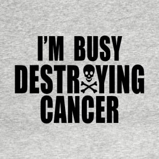 I'm Busy Destroying Cancer - Cancer Fighting Gear T-Shirt